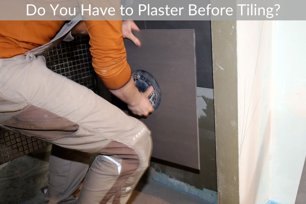 Do You Have to Plaster Before Tiling?