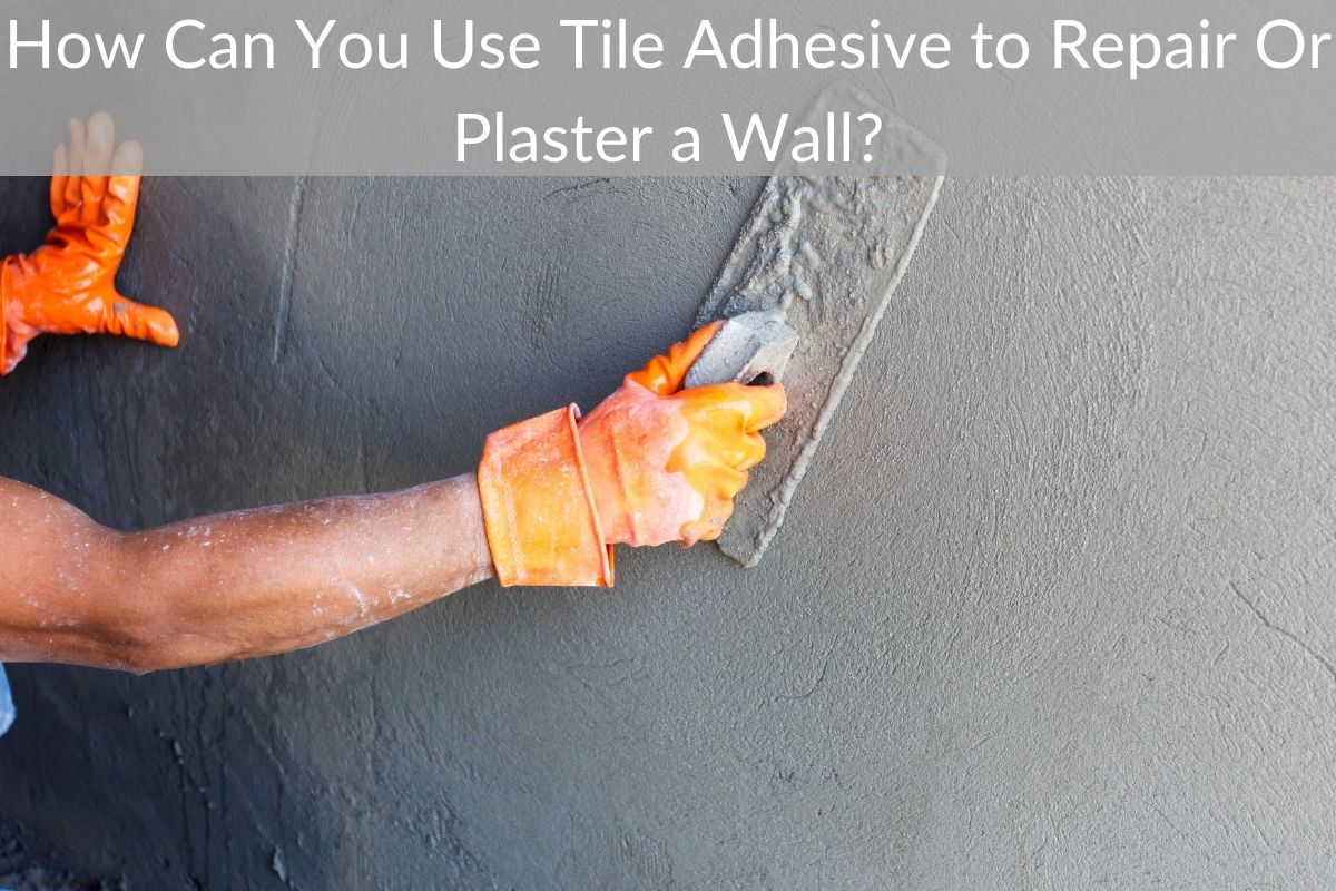 How Can You Use Tile Adhesive to Repair Or Plaster a Wall?