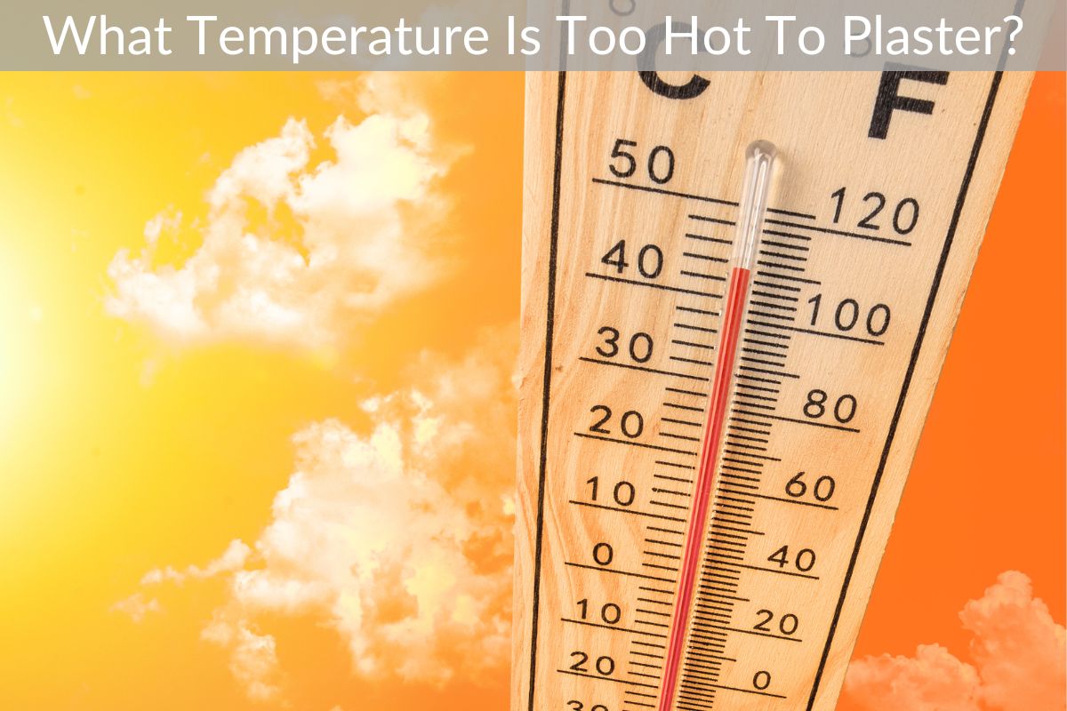 What Temperature Is Too Hot To Plaster?