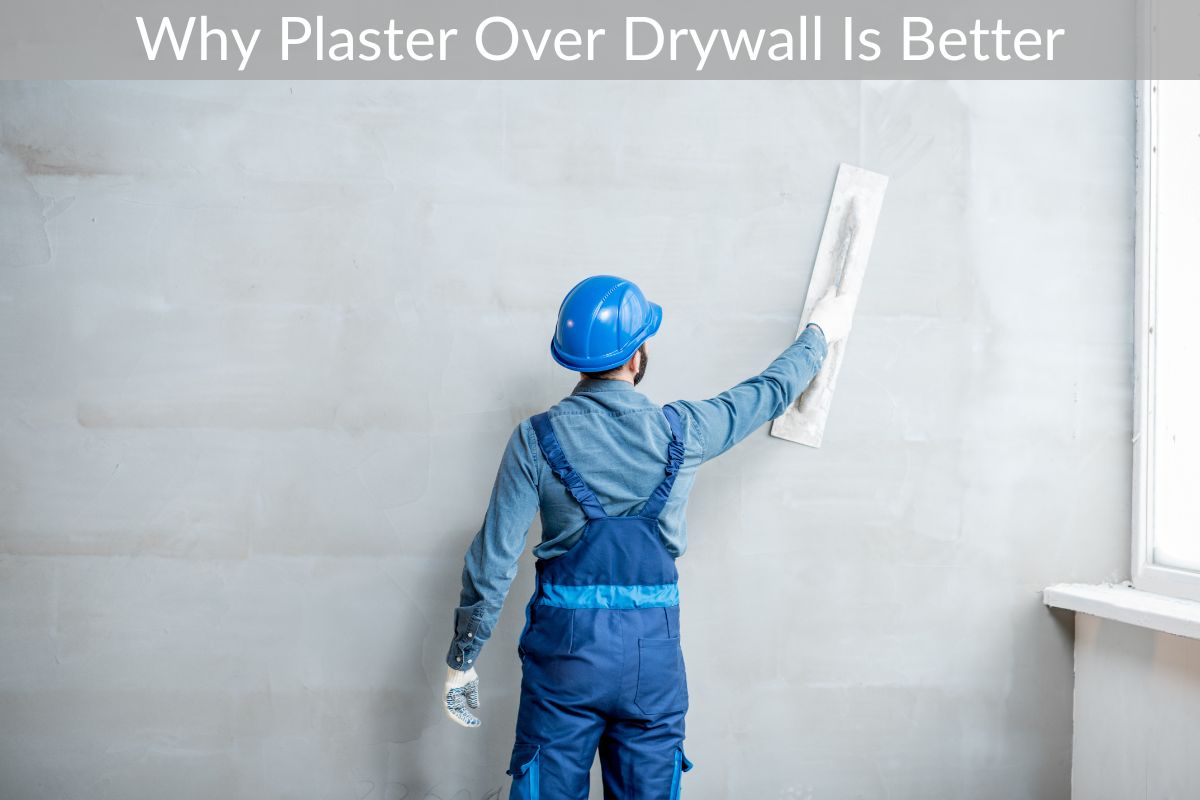 Why Plaster Over Drywall Is Better